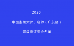  2020中国湘菜大师、名师（广东区）晋级赛评委会名单发布