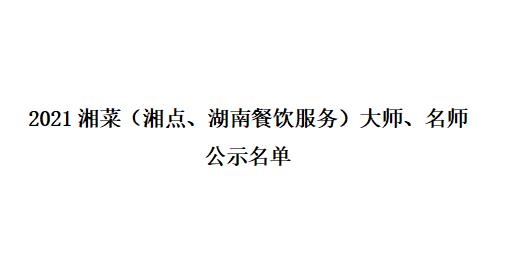 2021湘菜（湘点、湖南餐饮服务）大师、名师 公示名单